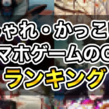 スマホゲームのおしゃれでかっこいい広告・CMランキングTOP10！