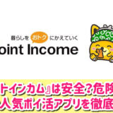 ポイントインカムは安全？危険性は？やめた人のやばい口コミや評判を徹底調査！