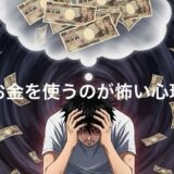 お金を使うのが怖い心理7選!共通点や末路を徹底解説