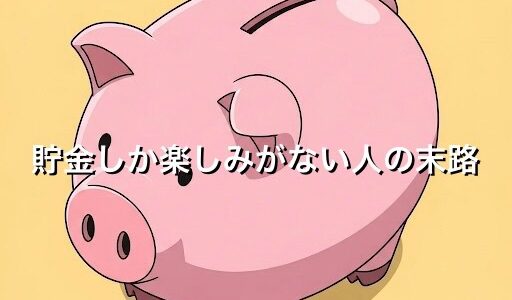 貯金しか楽しみがない人の末路3選！貯金ばかりの人生は後悔するのか徹底解説