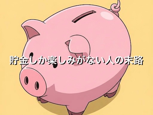 貯金しか楽しみがない人の末路3選！貯金ばかりの人生は後悔するのか徹底解説