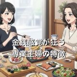 金銭感覚が狂う専業主婦の特徴5選！お金のありがたみは本当に必要なのか徹底解説