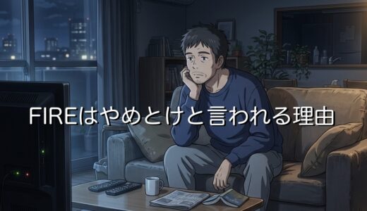 FIREはやめとけと言われる7つの理由！後悔や失敗した人の末路を徹底解説