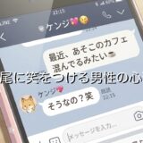 語尾に笑をつける男性の心理3選！好きな人だと脈なし？女性がつける場合も徹底解説