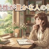 感受性が豊かな人の特徴!頭がいい人が多い?男性と女性で徹底解説