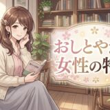おしとやかな女性の特徴!逆にモテない?顔や見た目の特徴も徹底解説