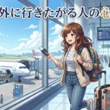 海外に行きたがる人の心理!なんのために行きたい?男性と女性の性格を徹底解説