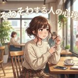 そわそわする人の心理！なぜ落ち着かない？男性と女性の性格を徹底解説
